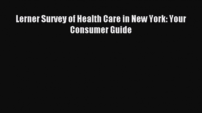 Read Lerner Survey of Health Care in New York: Your Consumer Guide Ebook Free