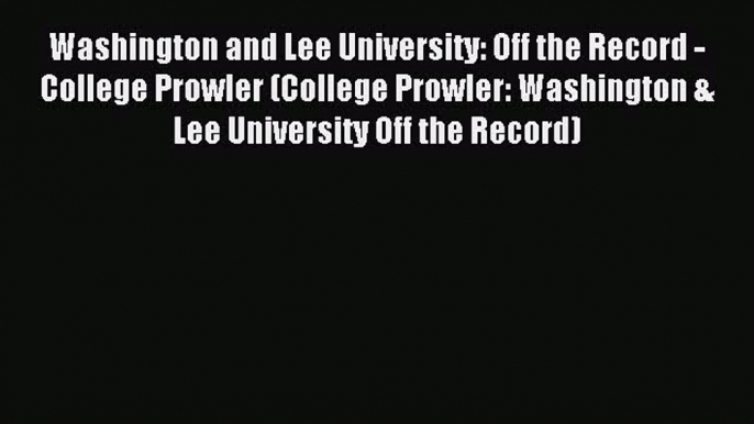 Read Washington and Lee University: Off the Record - College Prowler (College Prowler: Washington