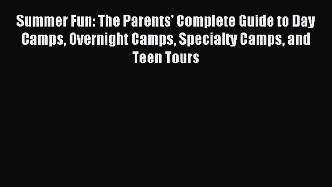 Read Summer Fun: The Parents' Complete Guide to Day Camps Overnight Camps Specialty Camps and