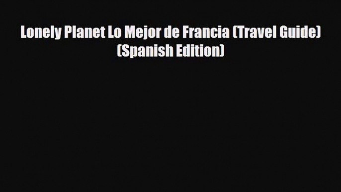 Download Lonely Planet Lo Mejor de Francia (Travel Guide) (Spanish Edition) PDF Book Free
