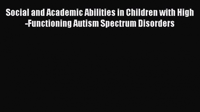 PDF Social and Academic Abilities in Children with High-Functioning Autism Spectrum Disorders