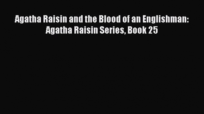 Download Agatha Raisin and the Blood of an Englishman: Agatha Raisin Series Book 25 PDF Free