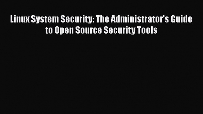 PDF Linux System Security: The Administrator's Guide to Open Source Security Tools Free Books