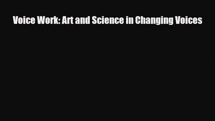 PDF Voice Work: Art and Science in Changing Voices Free Books