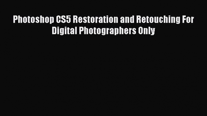 Download Photoshop CS5 Restoration and Retouching For Digital Photographers Only Ebook