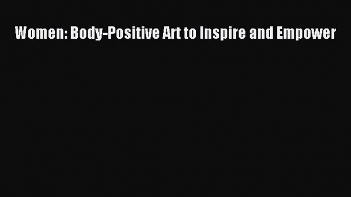 Read Women: Body-Positive Art to Inspire and Empower Ebook Online