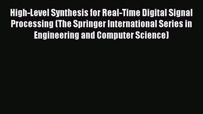 Read High-Level Synthesis for Real-Time Digital Signal Processing (The Springer International