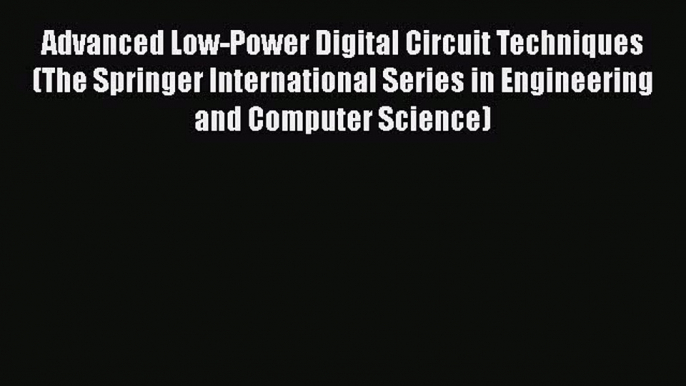 Download Advanced Low-Power Digital Circuit Techniques (The Springer International Series in