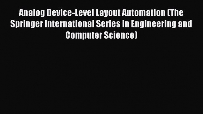 Download Analog Device-Level Layout Automation (The Springer International Series in Engineering