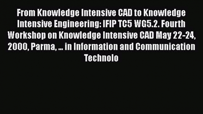 Read From Knowledge Intensive CAD to Knowledge Intensive Engineering: IFIP TC5 WG5.2. Fourth