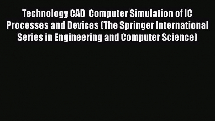 Read Technology CAD  Computer Simulation of IC Processes and Devices (The Springer International