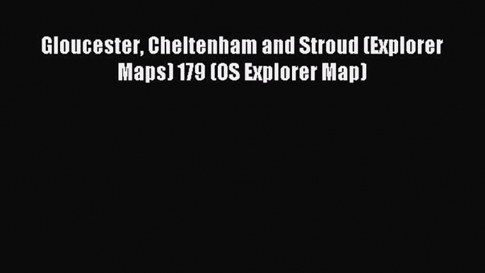 Read Gloucester Cheltenham and Stroud (Explorer Maps) 179 (OS Explorer Map) Ebook Free