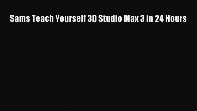 Download Sams Teach Yourself 3D Studio Max 3 in 24 Hours PDF Free