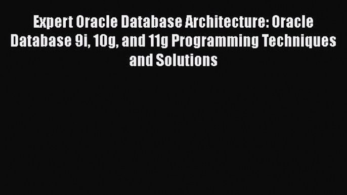 Read Expert Oracle Database Architecture: Oracle Database 9i 10g and 11g Programming Techniques