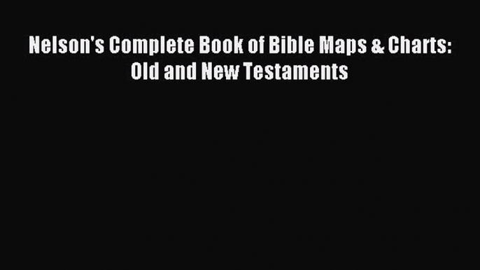 Read Nelson's Complete Book of Bible Maps & Charts: Old and New Testaments Ebook Free