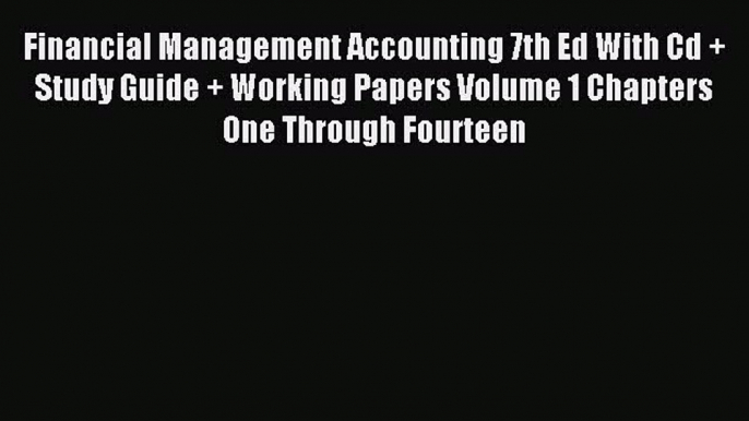 Read Financial Management Accounting 7th Ed With Cd + Study Guide + Working Papers Volume 1