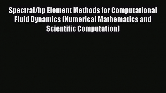 Read Spectral/hp Element Methods for Computational Fluid Dynamics (Numerical Mathematics and