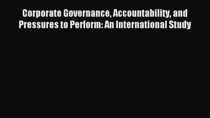 Read Corporate Governance Accountability and Pressures to Perform: An International Study Ebook