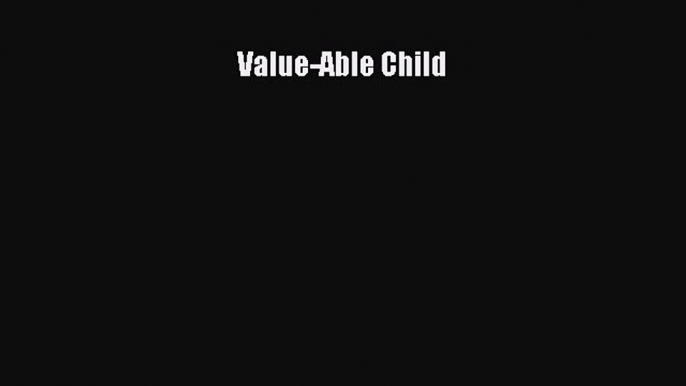 [PDF] Value-Able Child [Read] Full Ebook