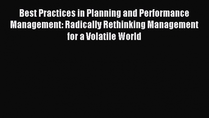 Read Best Practices in Planning and Performance Management: Radically Rethinking Management