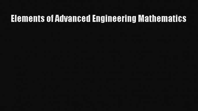 Read Elements of Advanced Engineering Mathematics Ebook Free