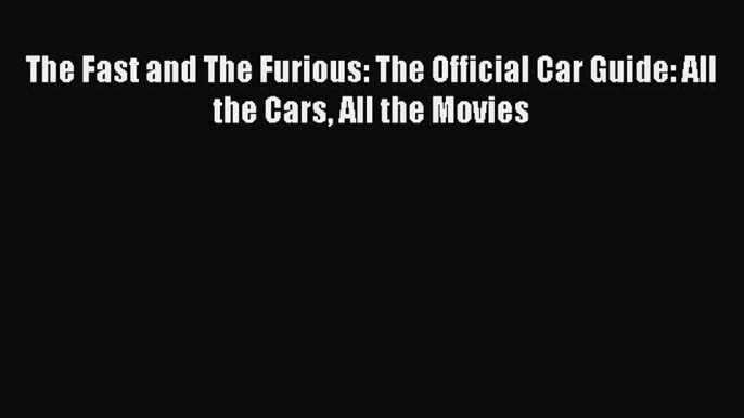 Download The Fast and The Furious: The Official Car Guide: All the Cars All the Movies  Read