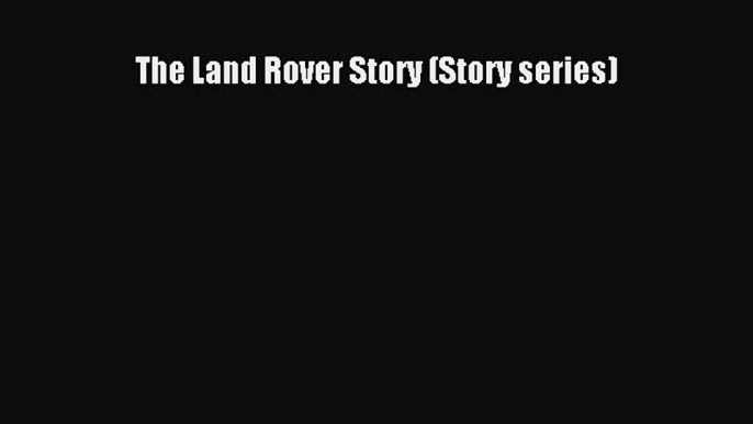 Download The Land Rover Story (Story series) Free Books