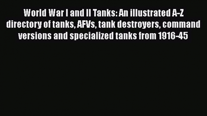 Download World War I and II Tanks: An illustrated A-Z directory of tanks AFVs tank destroyers