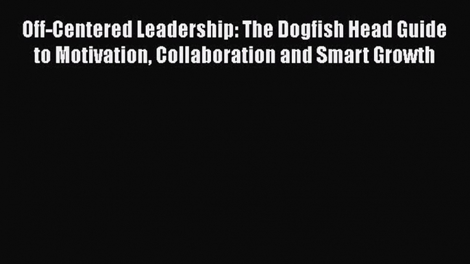 Read Off-Centered Leadership: The Dogfish Head Guide to Motivation Collaboration and Smart