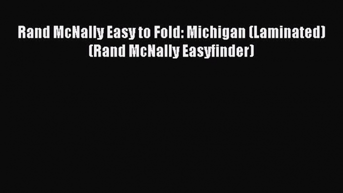 Read Rand McNally Easy to Fold: Michigan (Laminated) (Rand McNally Easyfinder) Ebook Free