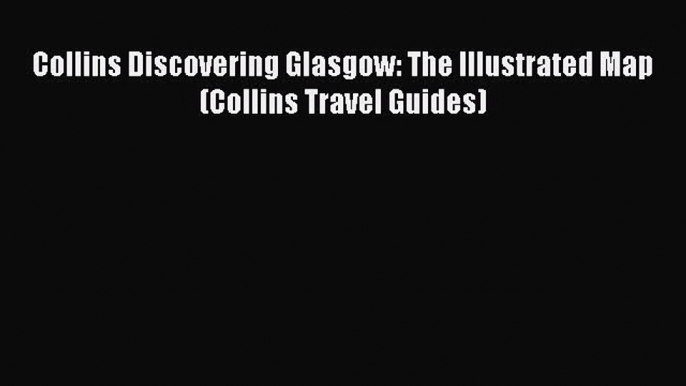 Read Collins Discovering Glasgow: The Illustrated Map (Collins Travel Guides) Ebook Free