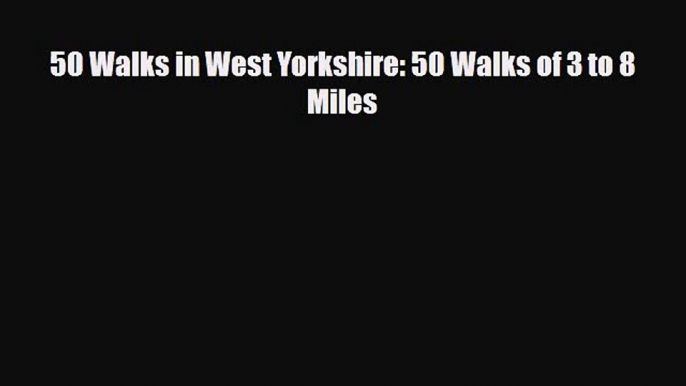 Download 50 Walks in West Yorkshire: 50 Walks of 3 to 8 Miles Read Online