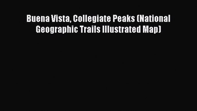 Read Buena Vista Collegiate Peaks (National Geographic Trails Illustrated Map) Ebook Free