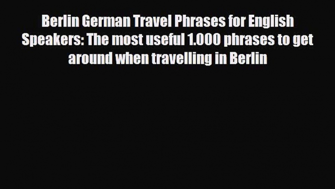 PDF Berlin German Travel Phrases for English Speakers: The most useful 1.000 phrases to get