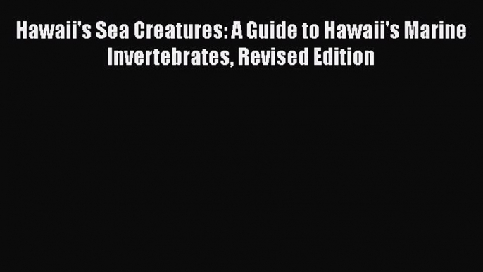 Read Hawaii's Sea Creatures: A Guide to Hawaii's Marine Invertebrates Revised Edition Ebook