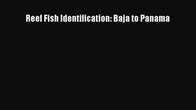 Read Reef Fish Identification: Baja to Panama PDF Free