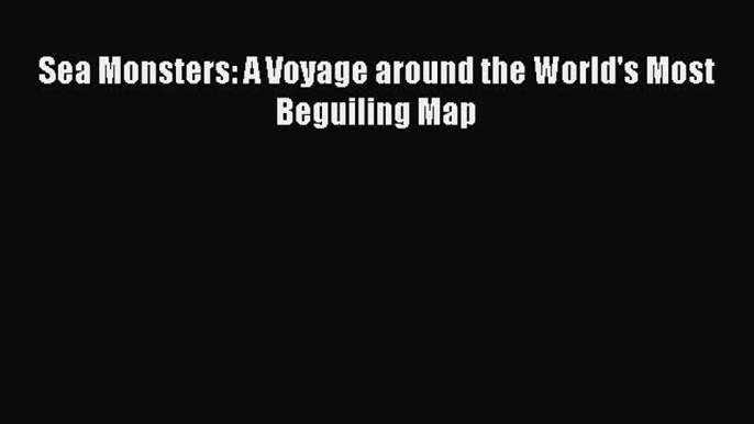 Read Sea Monsters: A Voyage around the World's Most Beguiling Map PDF Free