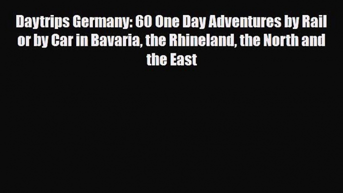 PDF Daytrips Germany: 60 One Day Adventures by Rail or by Car in Bavaria the Rhineland the