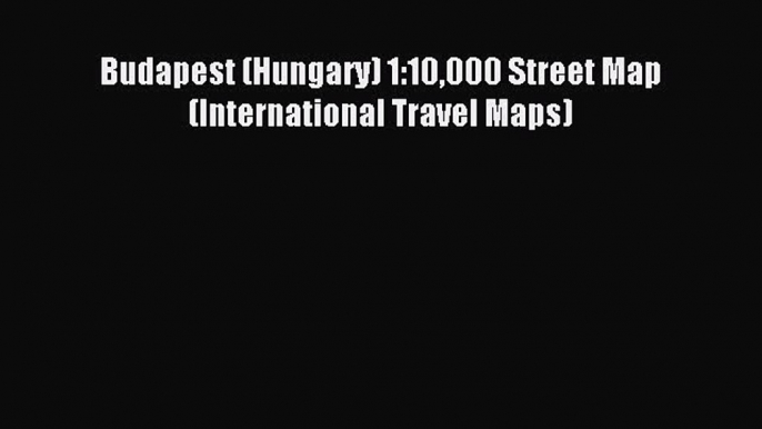 Read Budapest (Hungary) 1:10000 Street Map (International Travel Maps) PDF Online