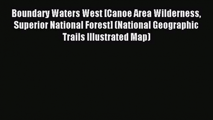 Read Boundary Waters West [Canoe Area Wilderness Superior National Forest] (National Geographic