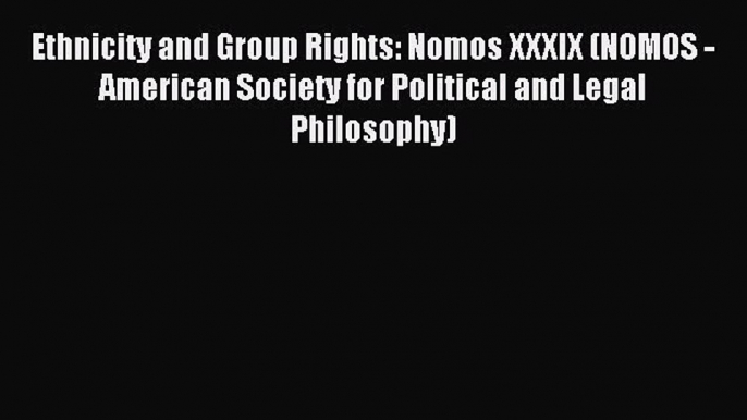 Download Ethnicity and Group Rights: Nomos XXXIX (NOMOS - American Society for Political and