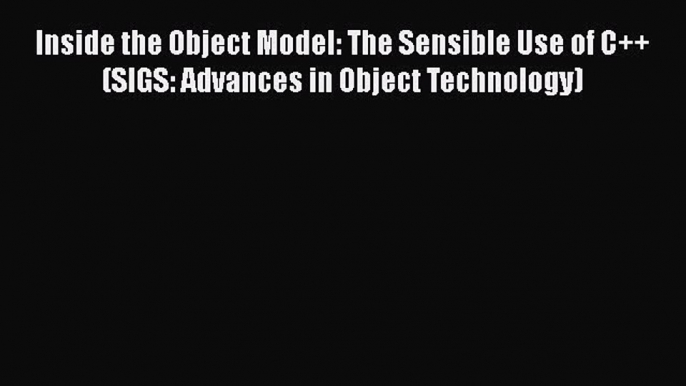 Download Inside the Object Model: The Sensible Use of C++ (SIGS: Advances in Object Technology)