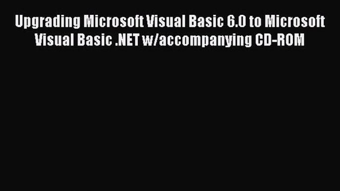 Download Upgrading Microsoft Visual Basic 6.0 to Microsoft Visual Basic .NET w/accompanying