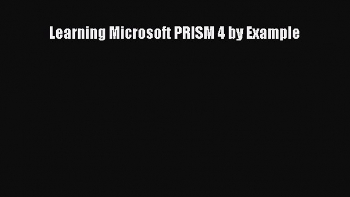 PDF Learning Microsoft PRISM 4 by Example  Read Online