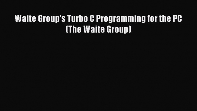 PDF Waite Group's Turbo C Programming for the PC (The Waite Group)  Read Online
