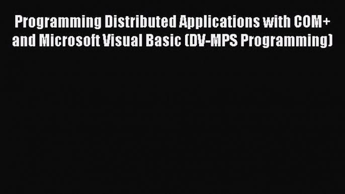 PDF Programming Distributed Applications with COM+ and Microsoft Visual Basic (DV-MPS Programming)