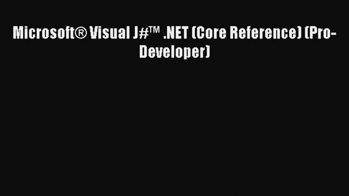 Download Microsoft® Visual J#™ .NET (Core Reference) (Pro-Developer)  Read Online