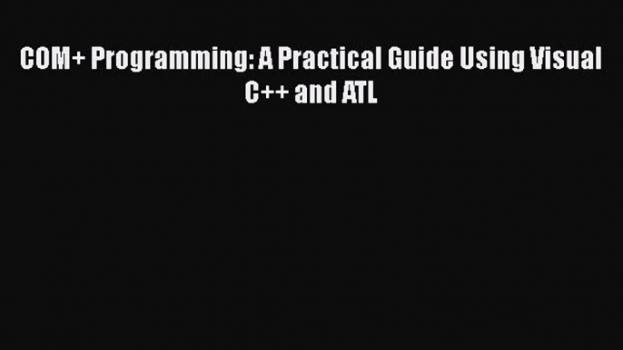 Download COM+ Programming: A Practical Guide Using Visual C++ and ATL  EBook