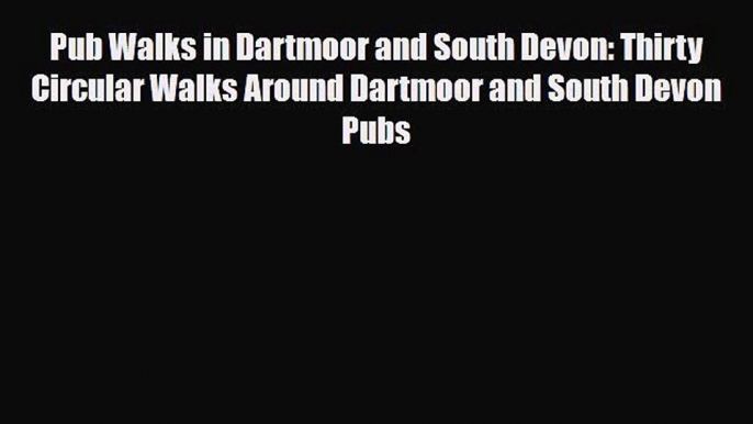 PDF Pub Walks in Dartmoor and South Devon: Thirty Circular Walks Around Dartmoor and South