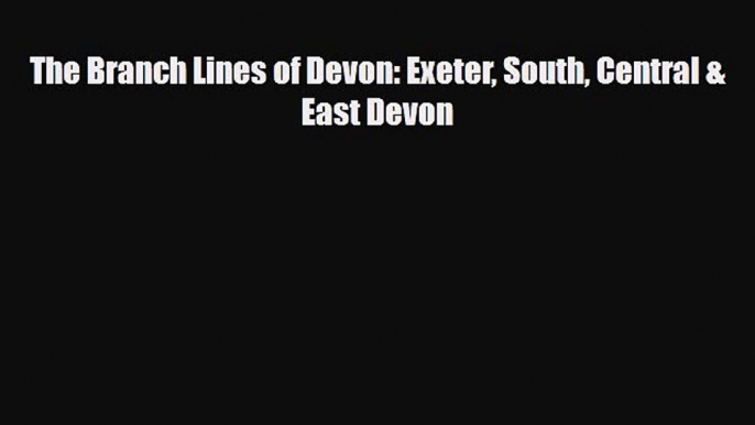 Download The Branch Lines of Devon: Exeter South Central & East Devon Free Books